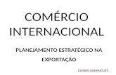 COMÉRCIO INTERNACIONAL PLANEJAMENTO ESTRATÉGICO NA EXPORTAÇÃO CLEBER DOMINGUES.
