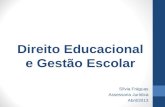 Direito Educacional e Gestão Escolar Sílvia Fráguas Assessoria Jurídica Abril/2013.