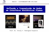 Reflexão e Transmissão de Ondas em Interfaces Dielétricas Planas Prof. Dr. Vitaly F. Rodríguez-Esquerre ENGC34 – ELETROMAGNETISMO APLICADO.