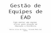 Gestão de Equipes de EAD Como montar uma equipe eficaz para atuação em Educação a Distância Odília Silva da Silva – Ricardo Melo Dal Santo.