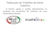 Federação de Triathlon de Santa Catarina A Fetrisc apoia e auxilia diretamente os projetos de escolinhas de triathon de suas associações filiadas.