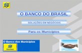 O BANCO DO BRASIL SOLUÇÕES EM NEGÓCIOS Para os Municípios O Banco dos Municípios.