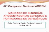 47º Congresso Nacional ABIPEM MANDADO DE INJUNÇÃO: APOSENTADORIAS ESPECIAIS E PORTADORES DE DEFICIÊNCIAS 1 Juiz Federal João Batista Lazzari Julho, 2013.