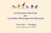 XX Encontro Nacional dos Conselhos Municipais de Educação Aracaju – Sergipe 18 de agosto de 2010.