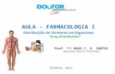Prof. Farm. HUGO C. O. SANTOS Especialista, Mestre e Doutorando AULA - FARMACOLOGIA I Distribuição de Fármacos no Organismo “ Drug Distribution ” GOIÂNIA,