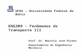 ENG309 – Fenômenos de Transporte III Prof. Dr. Marcelo José Pirani Departamento de Engenharia Mecânica UFBA – Universidade Federal da Bahia.
