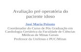 Avaliação pré operatória do paciente idoso José Maria Peixoto Coordenador do Curso de Pós Graduação em Cardiologia Geriátrica da Faculdade de Ciências.