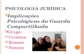 P SICOLOGIA JURÍDICA Implicações Psicológicas da Guarda Compartilhada Grupo: Cristina Rozane Simone.