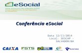 Uma nova era nas relações entre Empregadores, Empregados e Governo. Conferência eSocial Data 12/11/2014 Local: SESCAP – SALVADOR/BA.