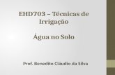 EHD703 – Técnicas de Irrigação Água no Solo Prof. Benedito Cláudio da Silva.