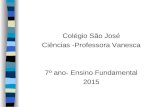 Colégio São José Ciências -Professora Vanesca 7º ano- Ensino Fundamental 2015.