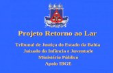 ProjetoRetornoaoLar Projeto Retorno ao Lar Tribunal de Justiça do Estado da Bahia Juizado da Infância e Juventude Ministério Público Apoio IBGE.
