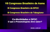 VII Congresso Brasileiro de Asma MIGUEL A. AIDÉ-UFF III Congresso Brasileiro de DPOC III Congresso Brasileiro de Tabagismo Co-Morbidades e DPOC O que o.