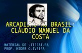 ARCADISMO NO BRASIL: CLÁUDIO MANUEL DA COSTA MATERIAL DE LITERATURA PROF. HIDER OLIVEIRA.