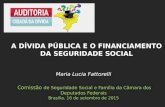 Maria Lucia Fattorelli Comissão de Seguridade Social e Família da Câmara dos Deputados Federais Brasília, 16 de setembro de 2015 A DÍVIDA PÚBLICA E O FINANCIAMENTO.
