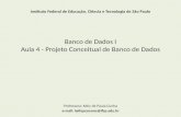 Banco de Dados I Aula 4 - Projeto Conceitual de Banco de Dados Professora: Kelly de Paula Cunha e-mail: kellypcsoares@ifsp.edu.br Instituto Federal de.
