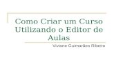 Como Criar um Curso Utilizando o Editor de Aulas Viviane Guimarães Ribeiro.