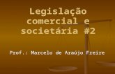 Legislação comercial e societária #2 Prof.: Marcelo de Araújo Freire.