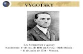 VYGOTSKY Lev Semenovich Vygotsky Nascimento: 17 de nov. de 1896 em Orsha – Bielo-Rússia - + 11 de junho de 1934 – Moscou.