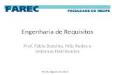 Engenharia de Requisitos Prof. Fábio Botelho, MSc Redes e Sistemas Distribuídos Recife, Agosto de 2012.