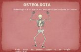 OSTEOLOGIA Osteologia é a parte da anatomia que estuda os ossos. Cada osso do nosso corpo é um órgão individual.