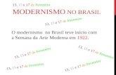 MODERNISMO NO BRASIL O modernismo no Brasil teve início com a Semana da Arte Moderna em 1922. 13, 15 e 17 de Fevereiro 13, 15 e 17 de Fevereiro 13, 15.