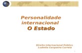 1 O Estado Personalidade internacional O Estado Direito Internacional Público Ludmila Cerqueira Correia.