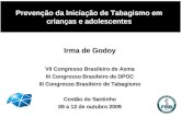 Prevenção da Iniciação de Tabagismo em crianças e adolescentes Irma de Godoy VII Congresso Brasileiro de Asma III Congresso Brasileiro de DPOC III Congresso.