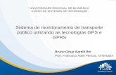 Sistema de monitoramento de transporte público utilizando as tecnologias GPS e GPRS Bruno César Barelli Bet Prof. Francisco Adell Péricas, Orientador UNIVERSIDADE.