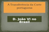 D. João VI no Brasil. Desde o século XVII, o governo de Portugal cogitava, eventualmente, transferir a sede do Império Português para a colônia na América.
