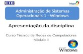 Apresentação da disciplina Curso Técnico de Redes de Computadores Módulo II Administração de Sistemas Operacionais 1 - Windows.