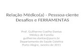 Relação Médico(a) - Pesssoa-ciente Desafios e FERRAMENTAS Prof. Guilherme Coelho Dantas Médico de Família guilherme.dantas@pucrs.br Departamento de Saúde.