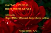 Cuentos y Poemas Isiara Mieres Caruso Música: Realización: A.C. Roger Miller (Theme)-Somewhere in time.