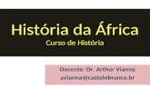 História da África Curso de História Docente: Dr. Arthur Vianna avianna@castelobranco.br.