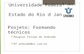Universidade Federal do Estado do Rio d Janeiro  Douglas Felipe de Andrade  Df.andrade@oi.com.br Projeto: Formando técnicos.