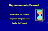 1 Departamento Pessoal Depto/Div de Pessoal Seção de Organização Seção de Pessoal Depto/Div de Pessoal Seção de Organização Seção de Pessoal.