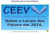 SUPERINTENDÊNCIA DAS ATIVIDADES DOS EDUCADORES SEICHO-NO-IE DO BRASIL Datas e Locais dos Fóruns em 2014.