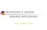 NUTRIÇÃO E SAÚDE ENSAIO REFLEXIVO Prof.: Sandra Ruas.