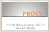 PROXY Nomes: Aida Menezes, Joyce Rocha, Rachel Yane, Ricardo de Oliveira e Rodrigo Oliveira Prof: Alcebiades Lobo Segurança da Informação.