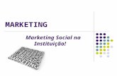 MARKETING Marketing Social na Instituição!. “Envolve a Identificação e a Satisfação das Necessidades Humanas e Sociais”.