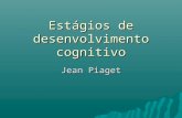 Estágios de desenvolvimento cognitivo Jean Piaget.