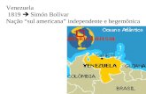 Venezuela 1819  Simón Bolívar Nação “sul americana” independente e hegemônica.