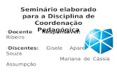 Seminário elaborado para a Disciplina de Coordenação Pedagógica -Docente Responsável: Ricardo Ribeiro -Discentes: Gisele Aparecida de Souza Mariana de.
