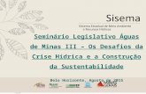 Seminário Legislativo Águas de Minas III – Os Desafios da Crise Hídrica e a Construção da Sustentabilidade Belo Horizonte, Agosto de 2015.