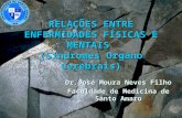 RELAÇÕES ENTRE ENFERMIDADES FÍSICAS E MENTAIS (Síndromes Organo Cerebrais) Dr.José Moura Neves Filho Faculdade de Medicina de Santo Amaro.