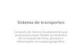 Sistema de transportes Conjunto de fatores fundamentais que promovem maior fluidez na dinâmica de circulação de bens, pessoas e informações no espaço geográfico.