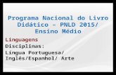 Linguagens Disciplinas: Língua Portuguesa/ Inglês/Espanhol/ Arte Programa Nacional do Livro Didático – PNLD 2015/ Ensino Médio.