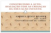 ANDREA DINIZ SOARES NEI- UFRN UNIVERSIDADE DE LISBOA CONSTRUINDO A AUTO- AVALIAÇÃO COM AS CRIANÇAS DA EDUCAÇÃO INFANTIL.