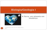 A Terra, um planeta em mudança COLÈGIO DA LAPA 2011/2012 Magda Charrua BG I 1 Biologia/Geologia I.