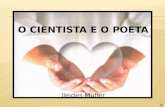 O CIENTISTA E O POETA Ileides Muller. Vou traçar um paralelo Entre poesia e ciência. A Ciência explica os fatos Poesia cria essência.